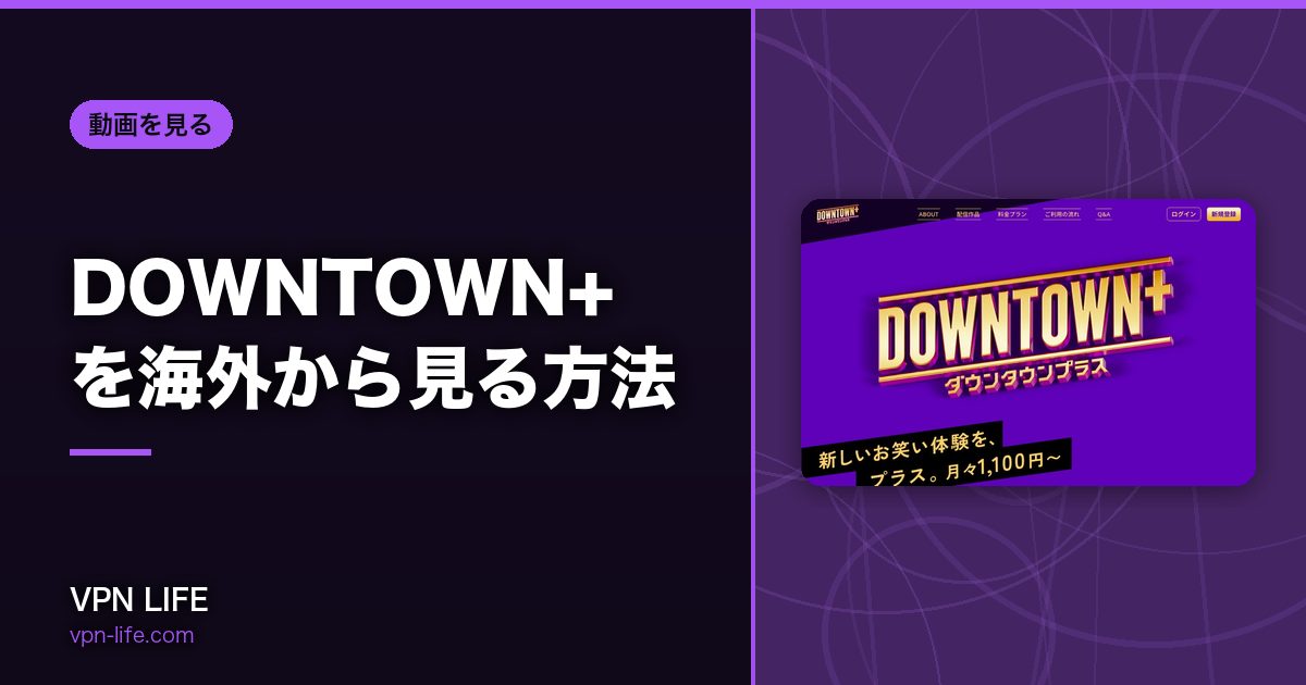 DOWNTOWN+を海外から見る方法！VPNで日本サーバーに繋げば見れる