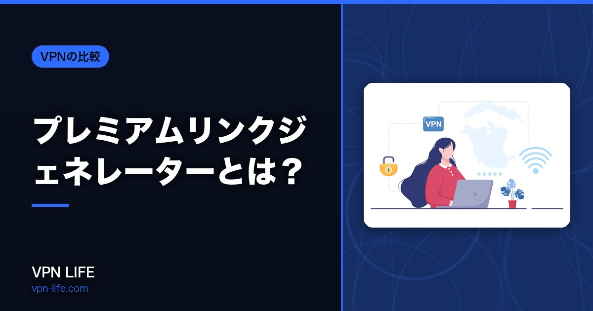 【仕組みと注意点】プレミアムリンクジェネレーターとは?VPNと併用する方法も解説