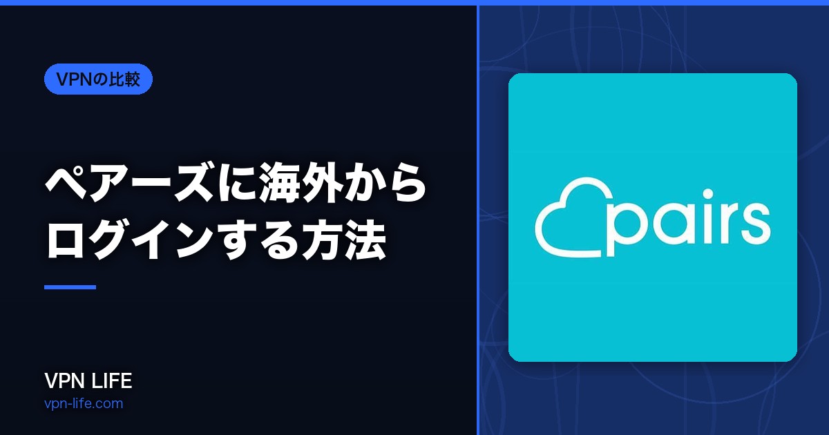 【2026年版】ペアーズに海外からログインする方法！VPNを使うだけで使える