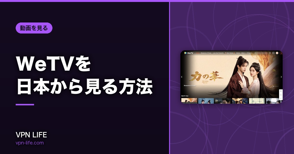 【無料】WeTVを日本から見る方法!VPNを使えば中国やタイのドラマが視聴できる