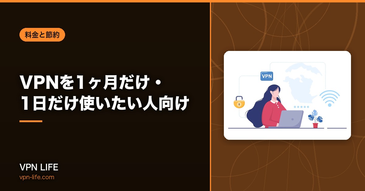 VPNを1ヶ月だけ・1日だけ使いたい人向け!短期契約できるおすすめサービスと選び方のポイント