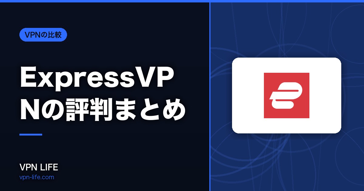 【2026年】ExpressVPNの評判まとめ!安全性とリアルな口コミを独自調査【6年以上使ってレビュー】