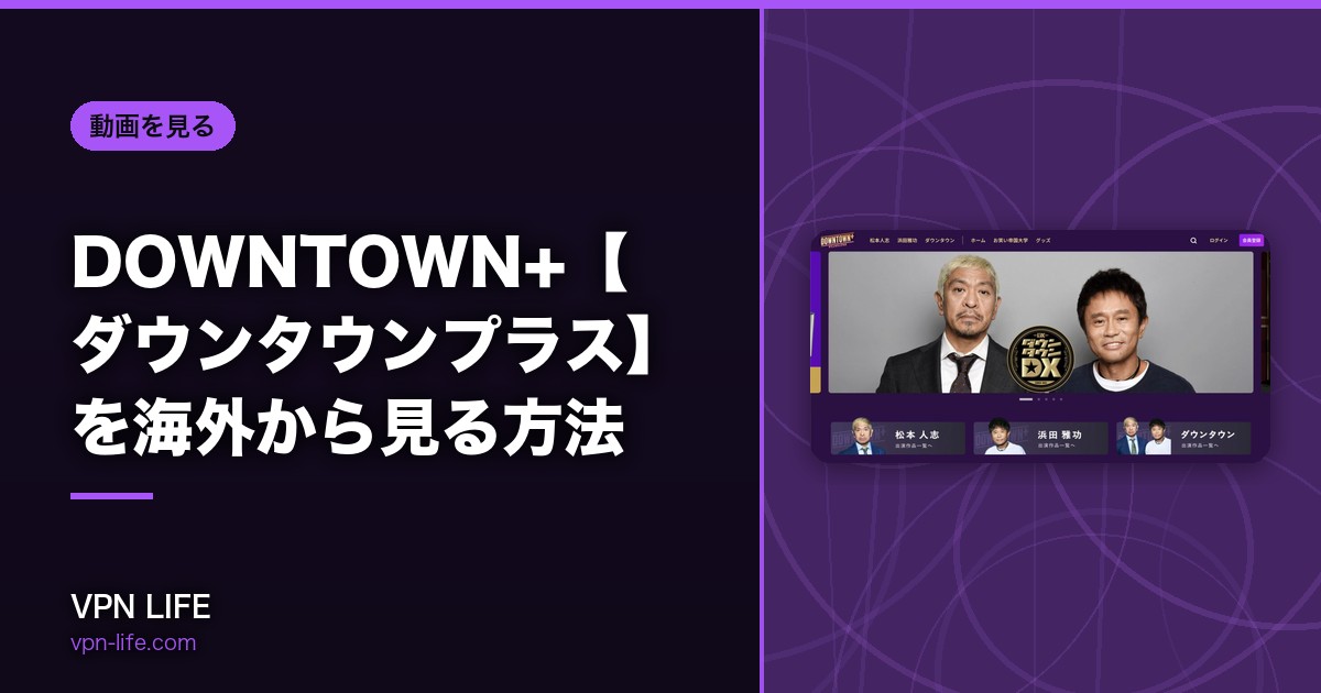 DOWNTOWN+【ダウンタウンプラス】を海外から見る方法!VPNで視聴可能